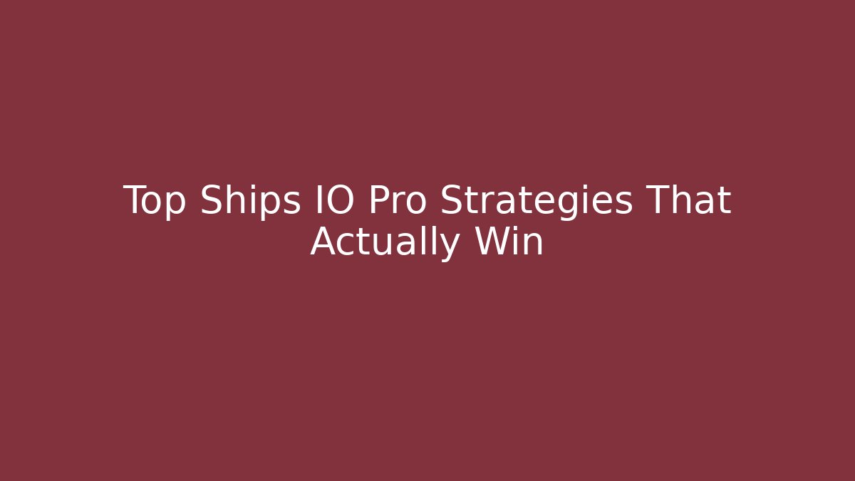 Top Ships IO Pro Strategies That Actually Win
