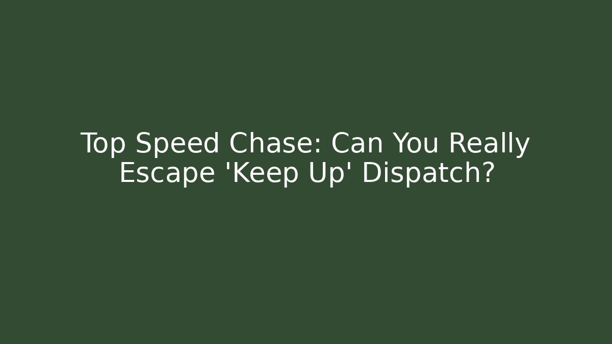 Top Speed Chase: Can You Really Escape 'Keep Up' Dispatch? - Vintage E-Juice
