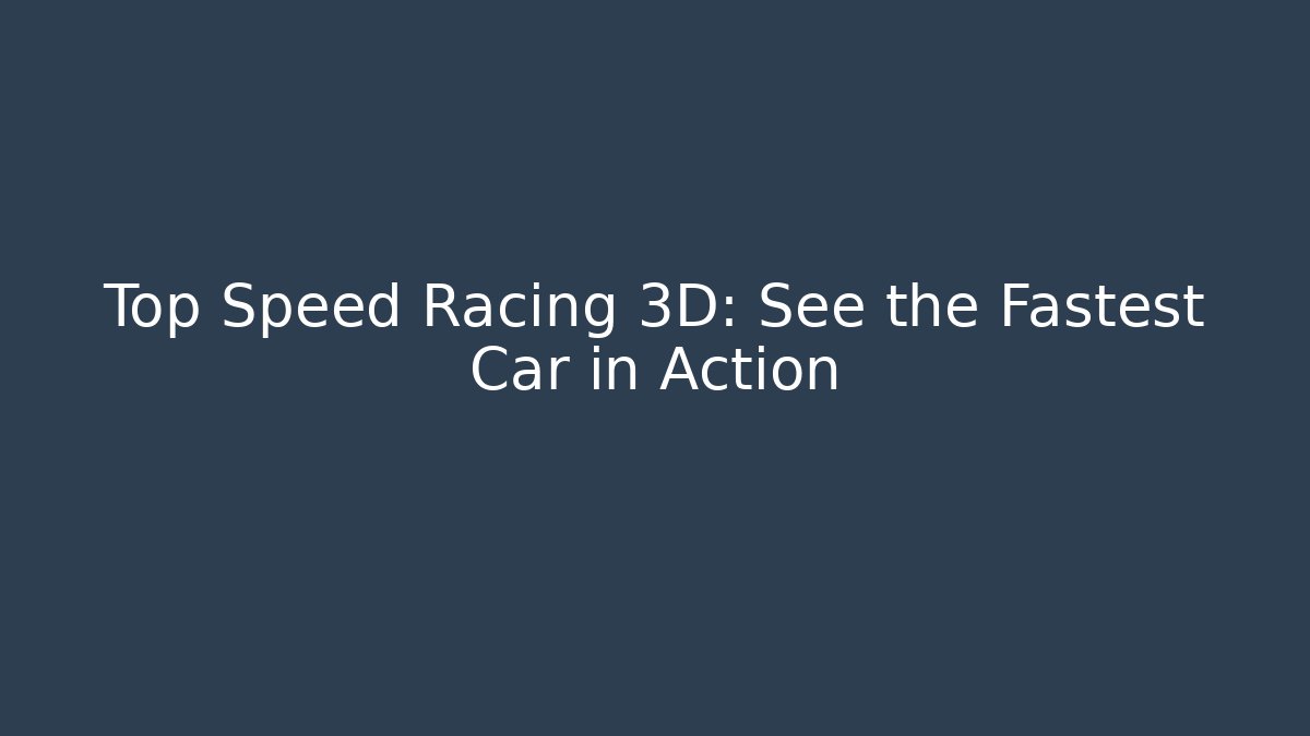 Top Speed Racing 3D: See the Fastest Car in Action