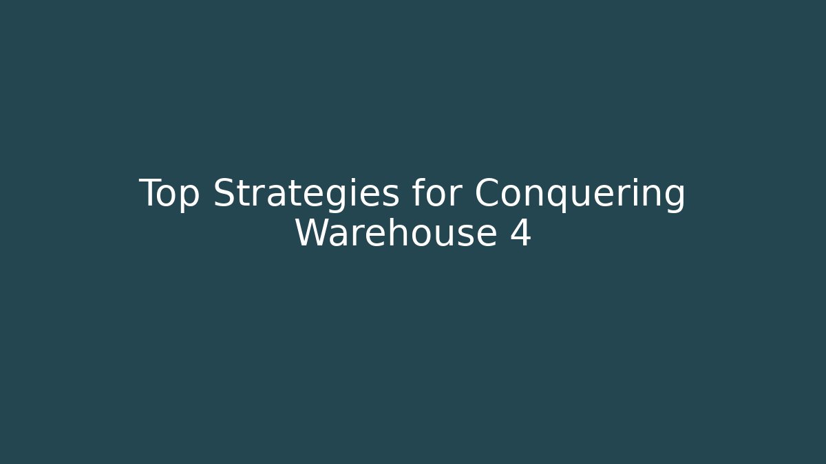 Top Strategies for Conquering Warehouse 4