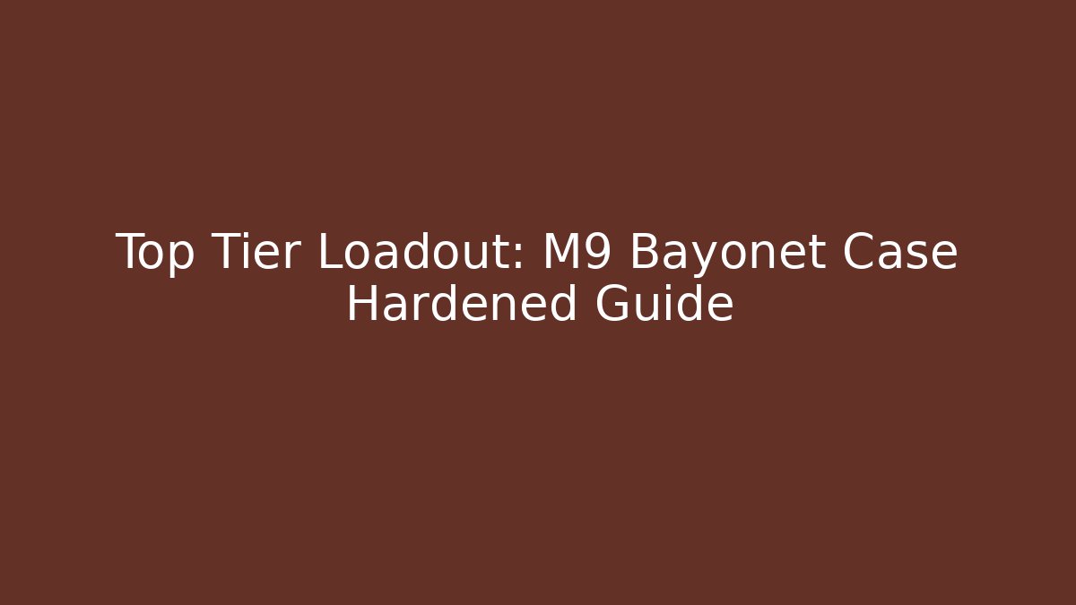 Top Tier Loadout: M9 Bayonet Case Hardened Guide