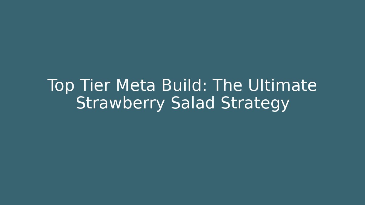 Top Tier Meta Build: The Ultimate Strawberry Salad Strategy