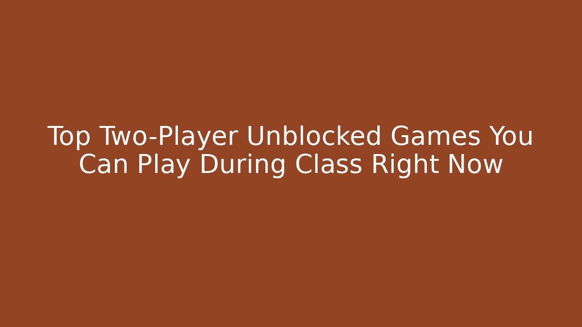 Top Two-Player Unblocked Games You Can Play During Class Right Now