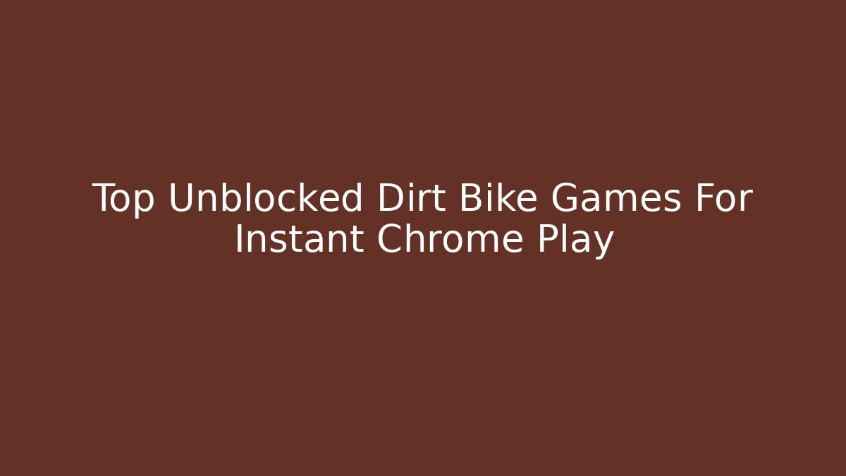 Top Unblocked Dirt Bike Games For Instant Chrome Play
