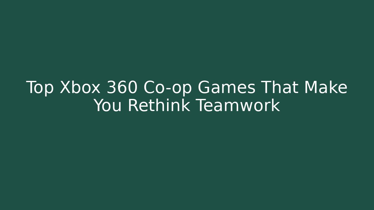 Top Xbox 360 Co-op Games That Make You Rethink Teamwork