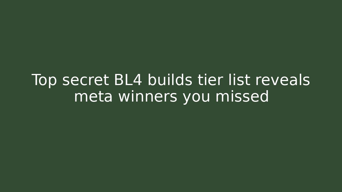 Top secret BL4 builds tier list reveals meta winners you missed