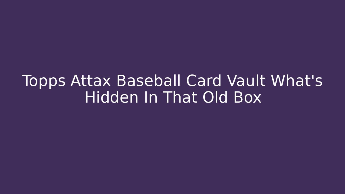 Topps Attax Baseball Card Vault What's Hidden In That Old Box