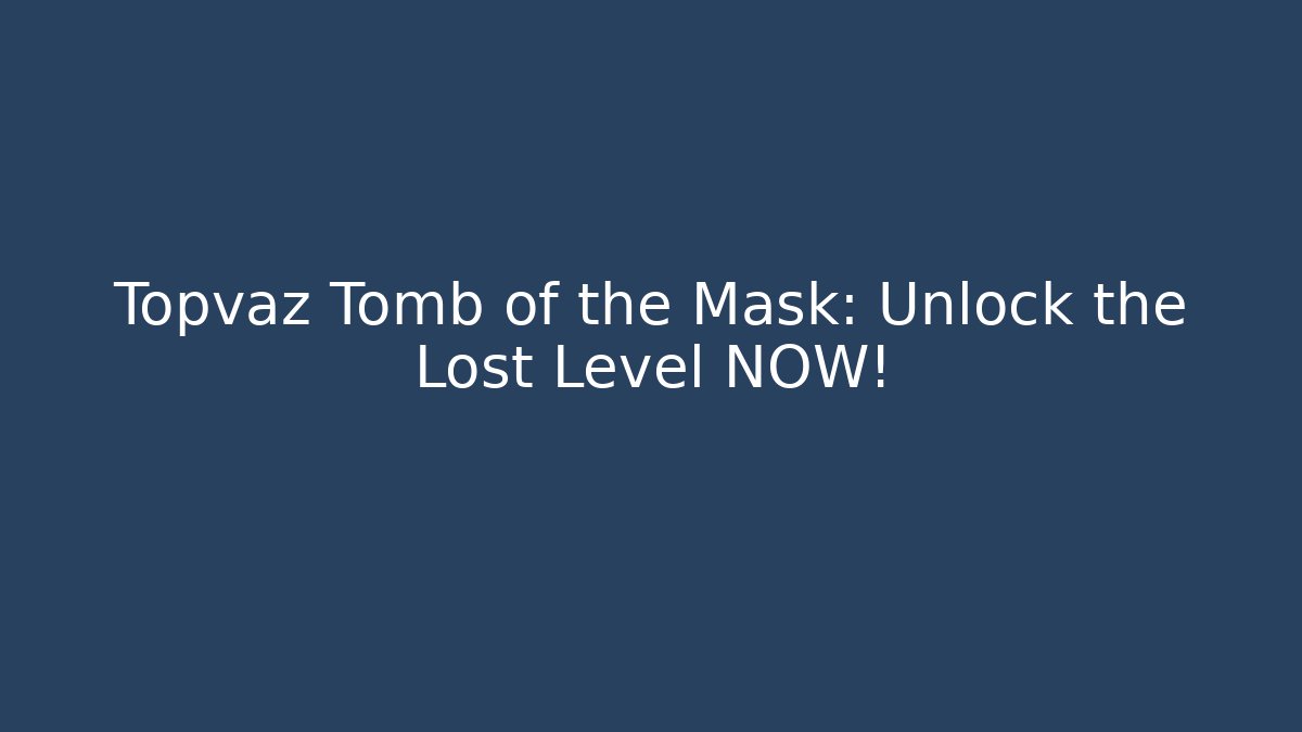 Topvaz Tomb of the Mask: Unlock the Lost Level NOW!