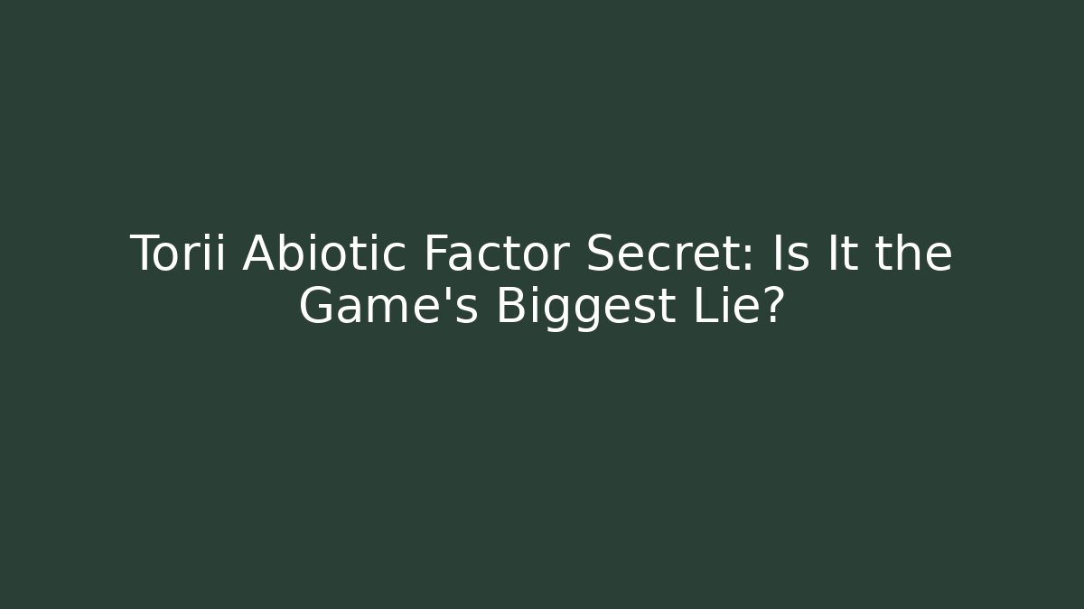 Torii Abiotic Factor Secret: Is It the Game's Biggest Lie?