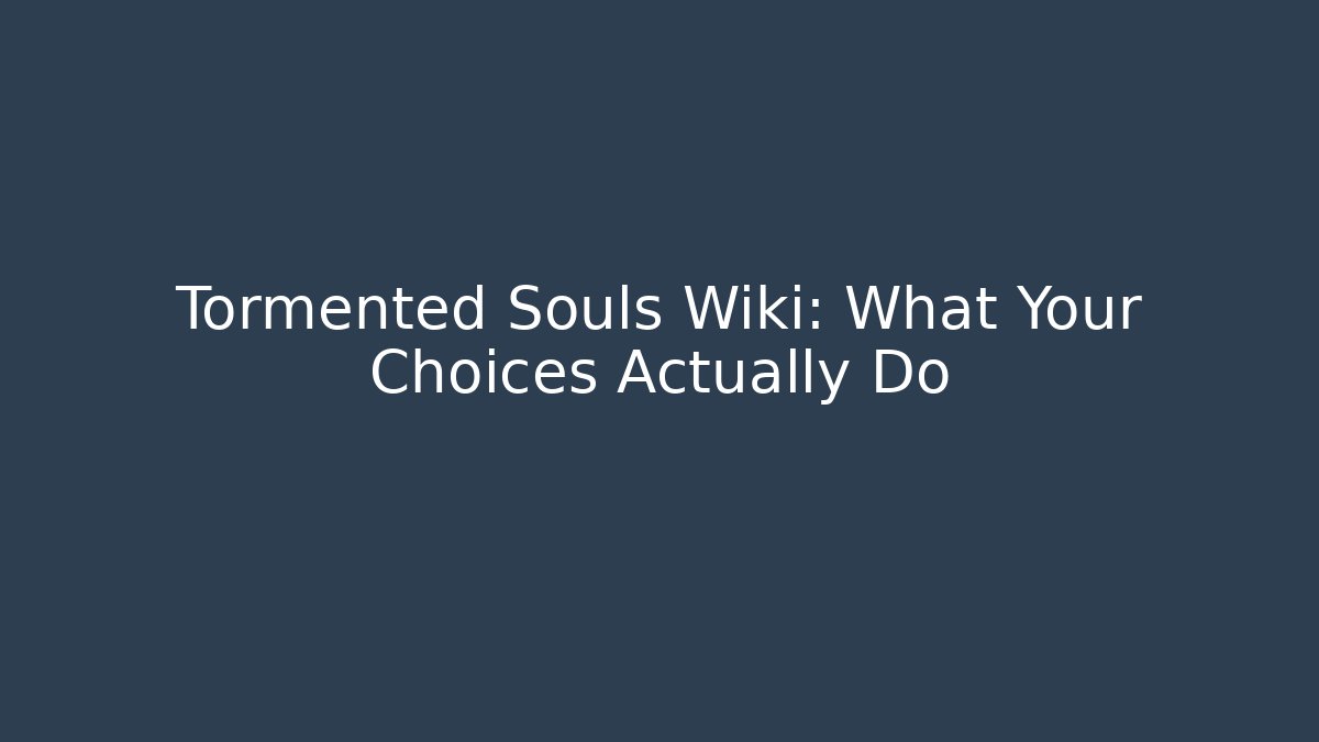 Tormented Souls Wiki: What Your Choices Actually Do