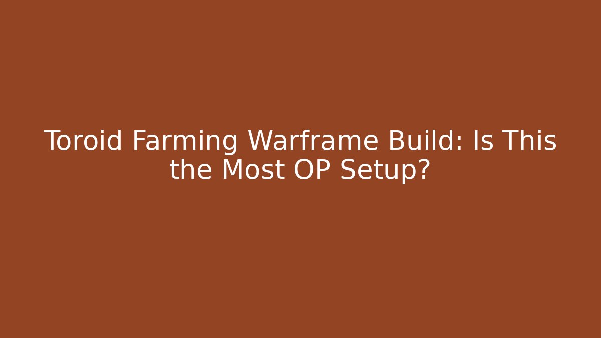 Toroid Farming Warframe Build: Is This the Most OP Setup?