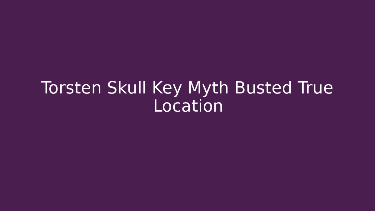 Torsten Skull Key Myth Busted True Location