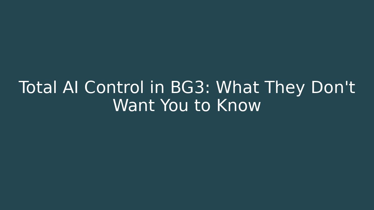 Total AI Control in BG3: What They Don’t Want You to Know