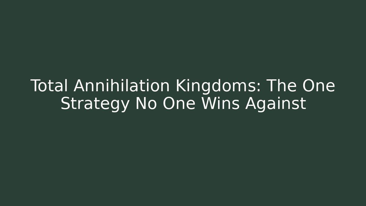 Total Annihilation Kingdoms: The One Strategy No One Wins Against