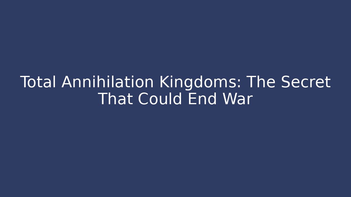 Total Annihilation Kingdoms: The Secret That Could End War