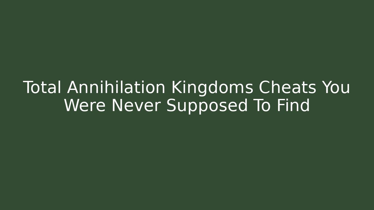 Total Annihilation Kingdoms Cheats You Were Never Supposed To Find