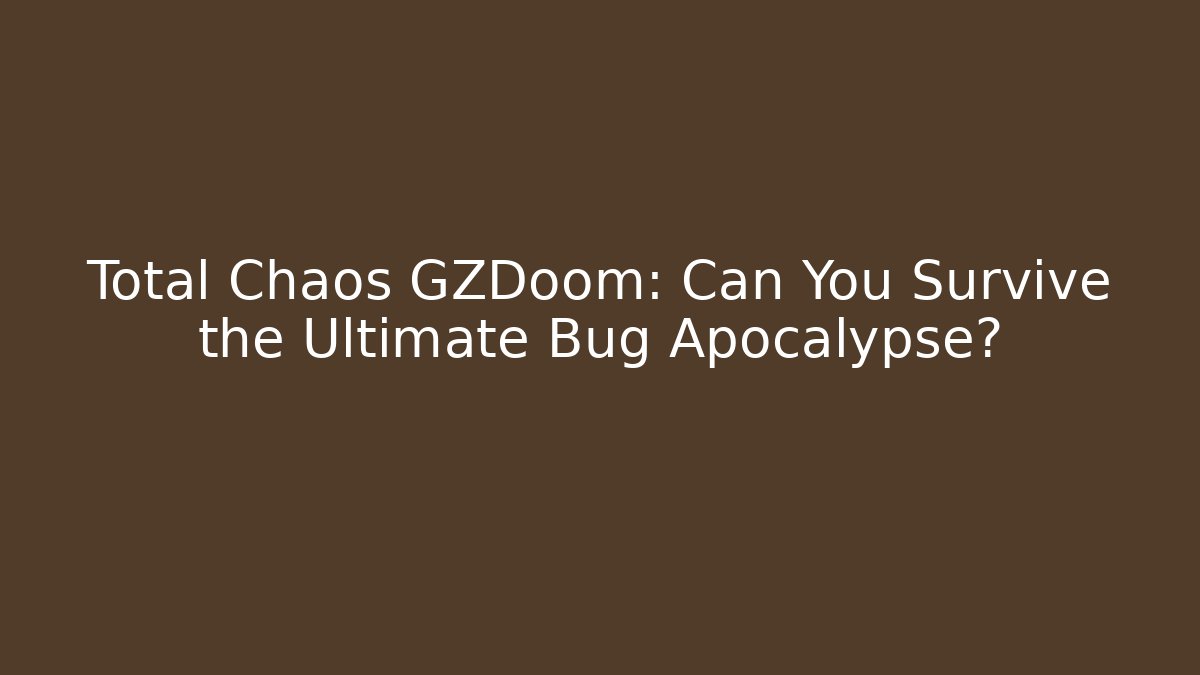 Total Chaos GZDoom: Can You Survive the Ultimate Bug Apocalypse?