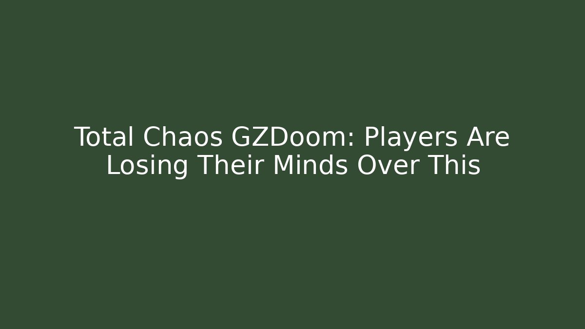 Total Chaos GZDoom: Players Are Losing Their Minds Over This