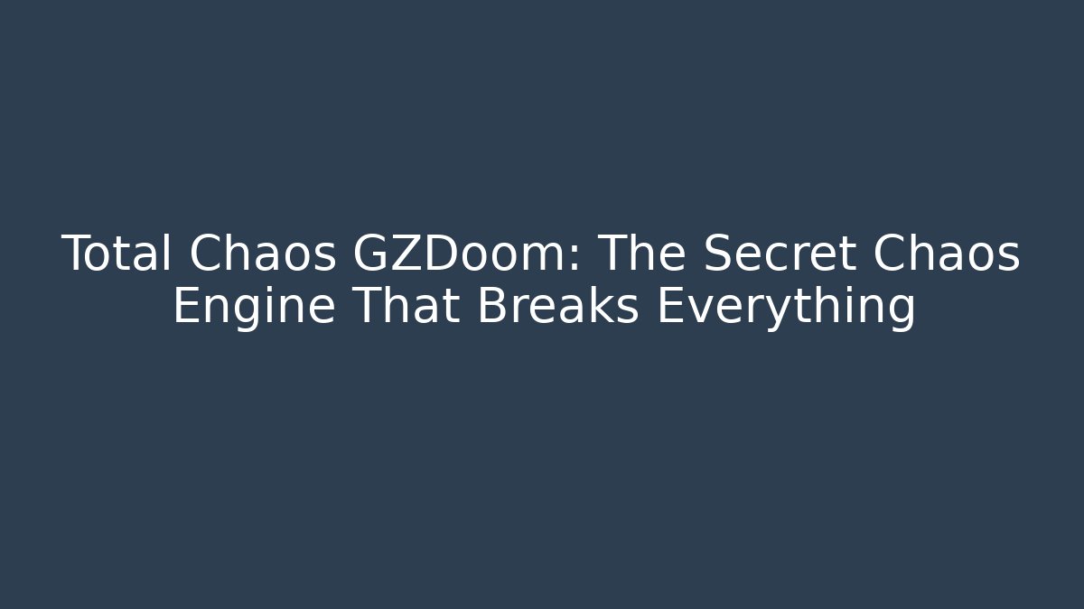 Total Chaos GZDoom: The Secret Chaos Engine That Breaks Everything