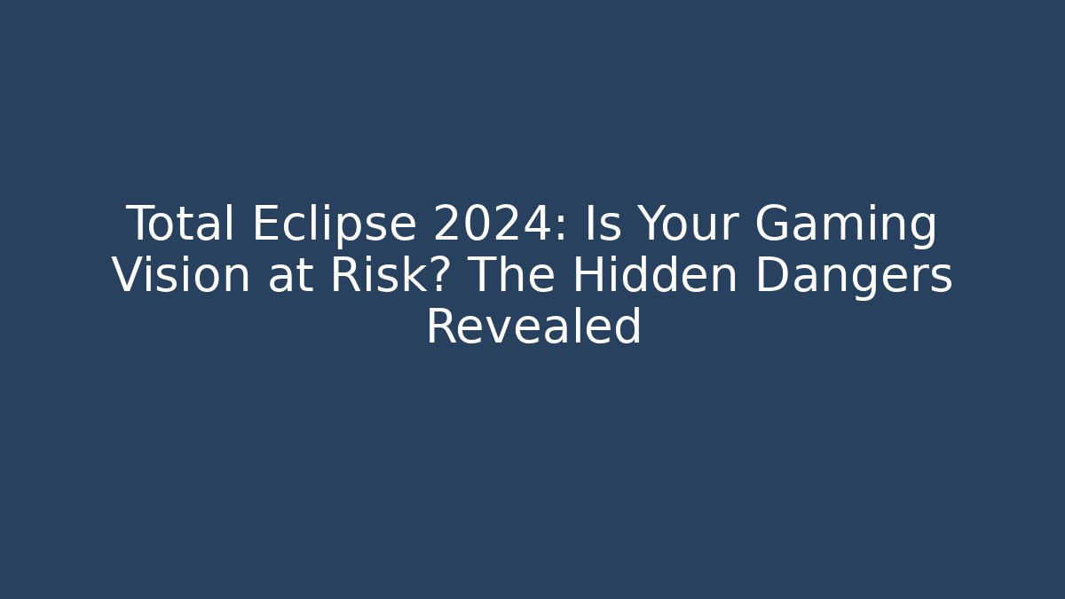 Total Eclipse 2024: Is Your Gaming Vision at Risk? The Hidden Dangers Revealed