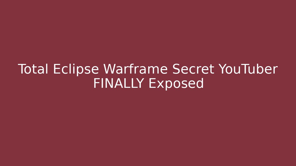 Total Eclipse Warframe Secret YouTuber FINALLY Exposed