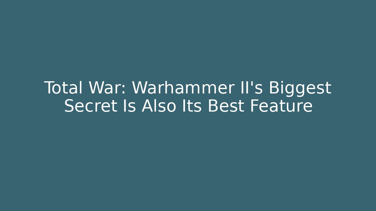 Total War: Warhammer II's Biggest Secret Is Also Its Best Feature