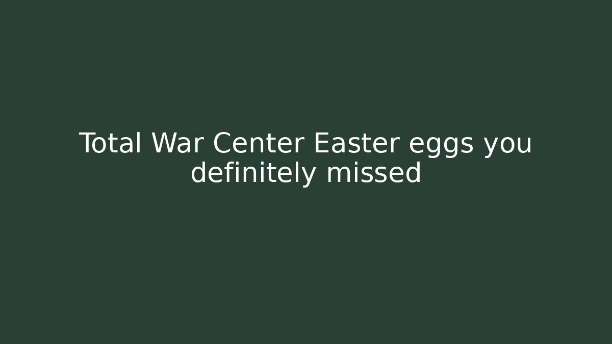 Total War Center Easter eggs you definitely missed - Vintage E-Juice