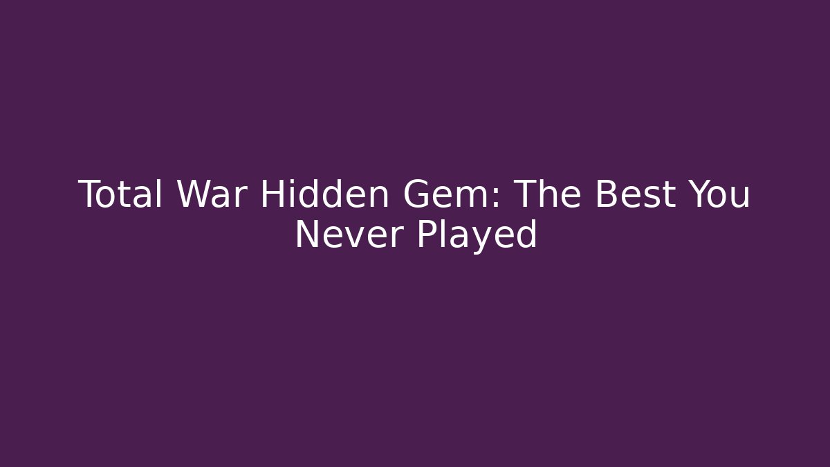 Total War Hidden Gem: The Best You Never Played