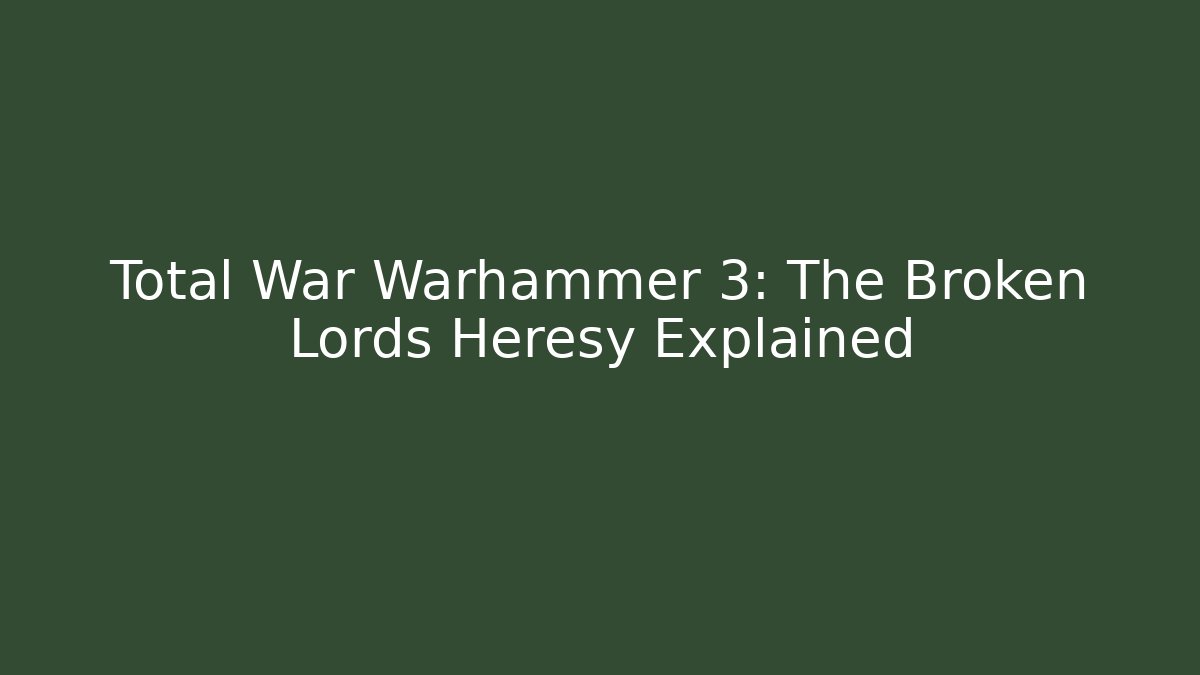 Total War Warhammer 3: The Broken Lords Heresy Explained - Vintage E-Juice