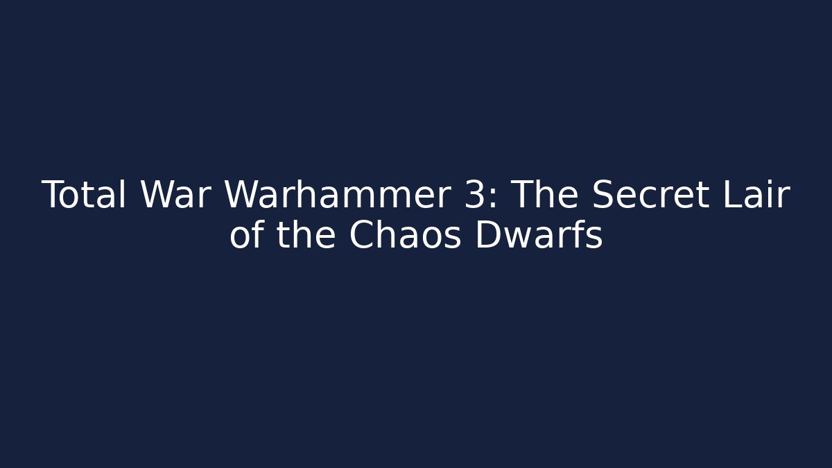 Total War Warhammer 3: The Secret Lair of the Chaos Dwarfs