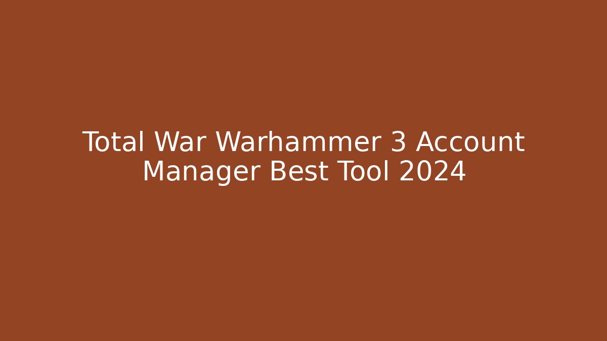 Total War Warhammer 3 Account Manager Best Tool 2024 - Vintage E-Juice