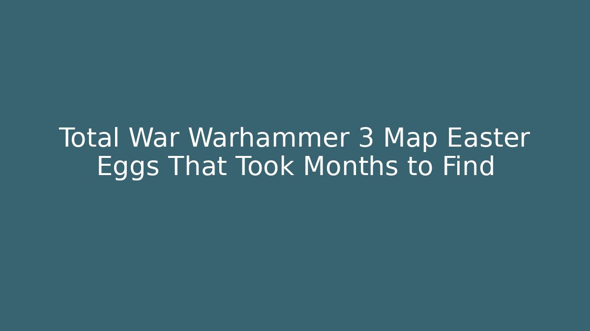 Total War Warhammer 3 Map Easter Eggs That Took Months to Find