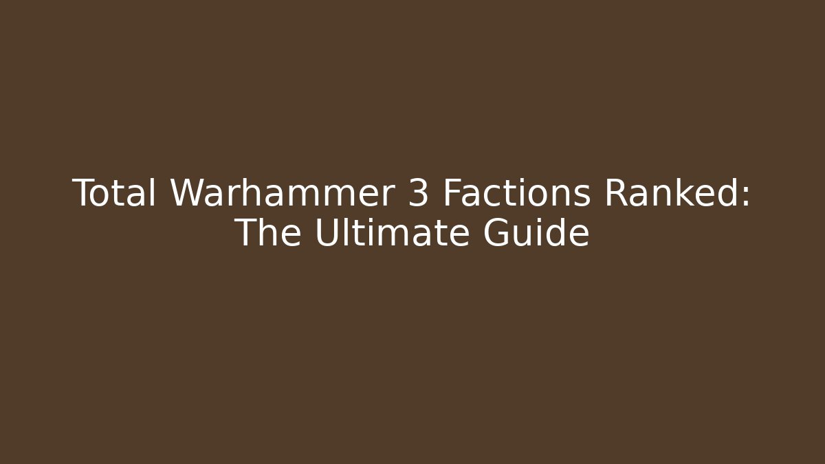Total Warhammer 3 Factions Ranked: The Ultimate Guide
