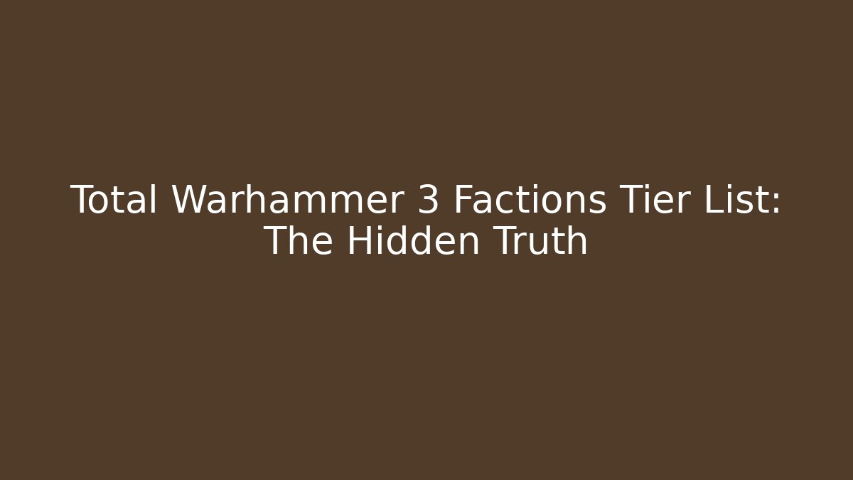 Total Warhammer 3 Factions Tier List: The Hidden Truth