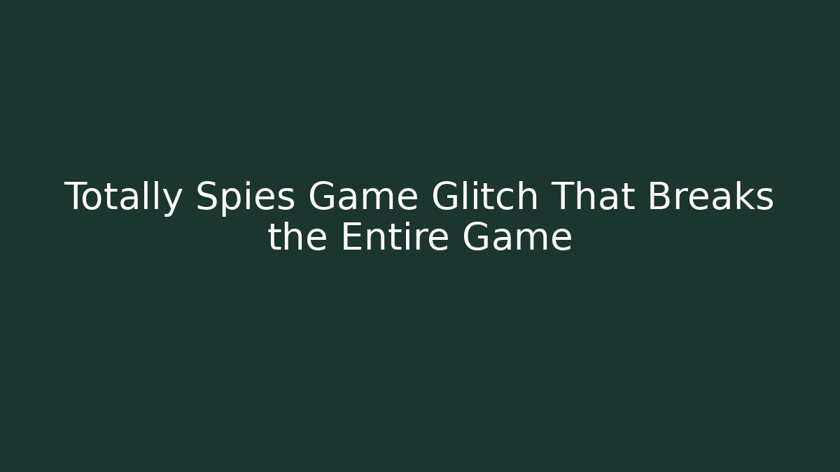 Totally Spies Game Glitch That Breaks the Entire Game