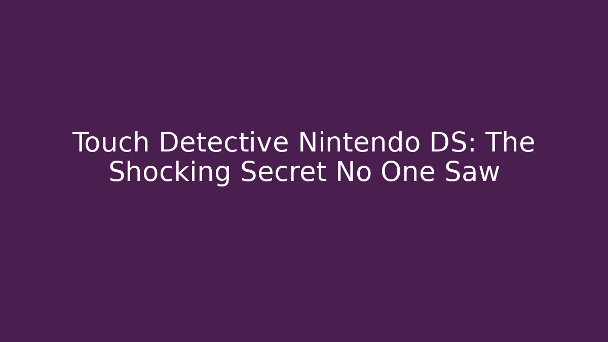 Touch Detective Nintendo DS: The Shocking Secret No One Saw