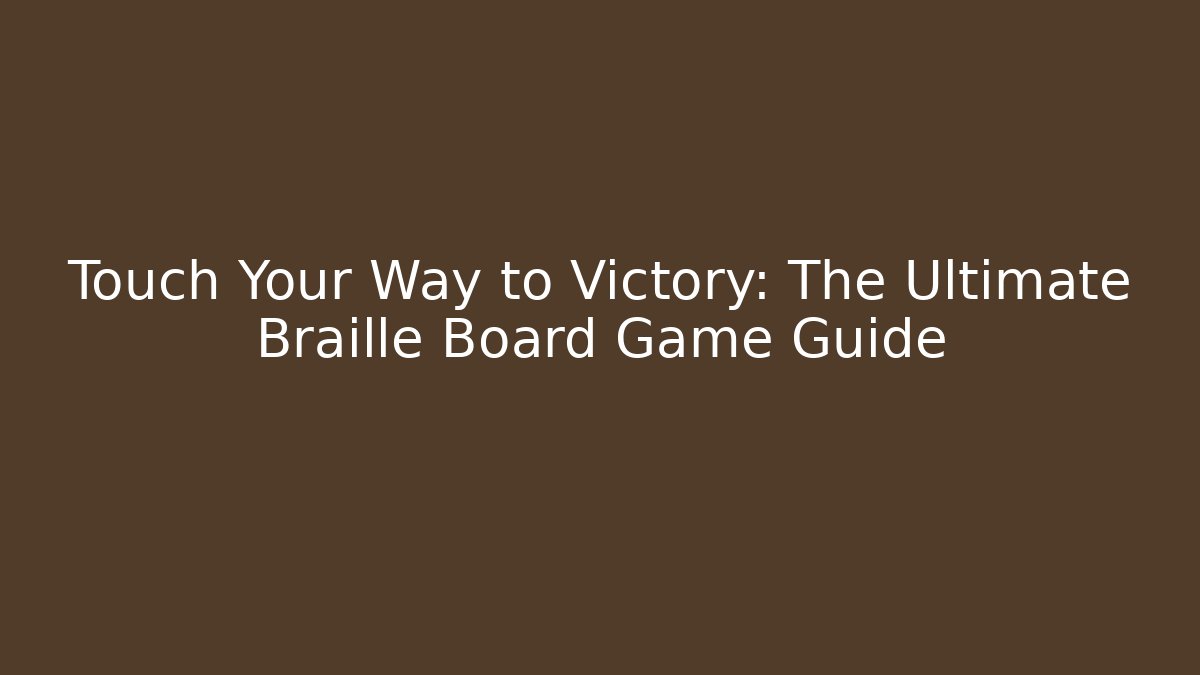 Touch Your Way to Victory: The Ultimate Braille Board Game Guide