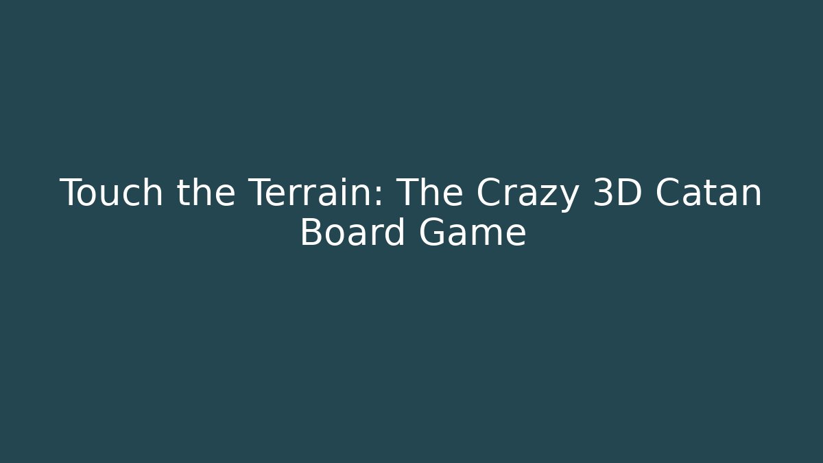 Touch the Terrain: The Crazy 3D Catan Board Game - Vintage E-Juice