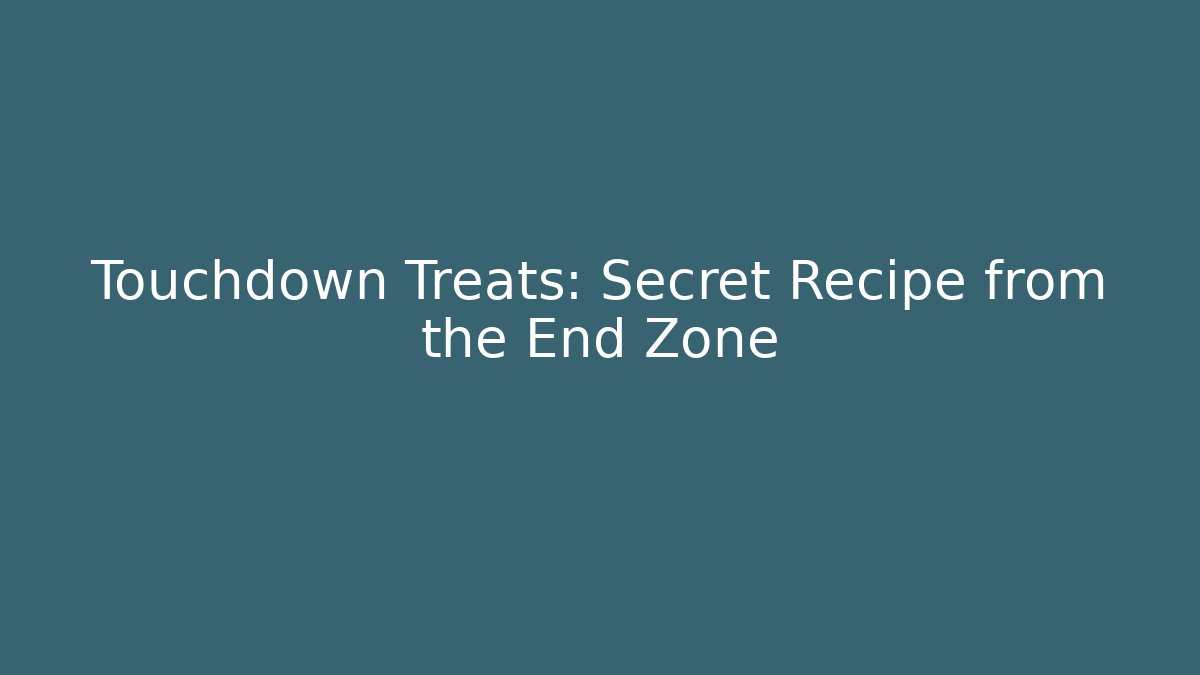 Touchdown Treats: Secret Recipe from the End Zone