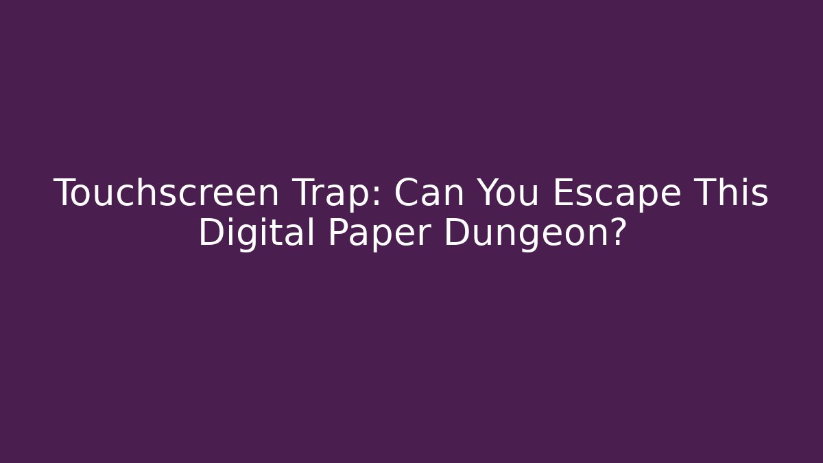 Touchscreen Trap: Can You Escape This Digital Paper Dungeon?