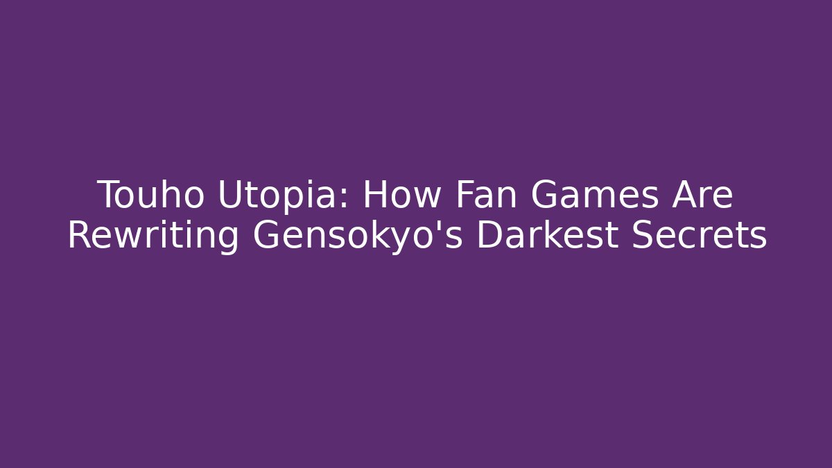 Touho Utopia: How Fan Games Are Rewriting Gensokyo’s Darkest Secrets - Vintage E-Juice