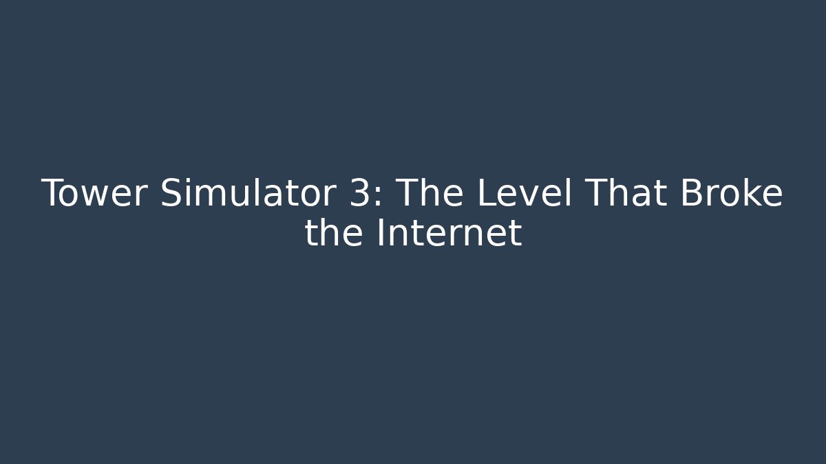Tower Simulator 3: The Level That Broke the Internet - Vintage E-Juice
