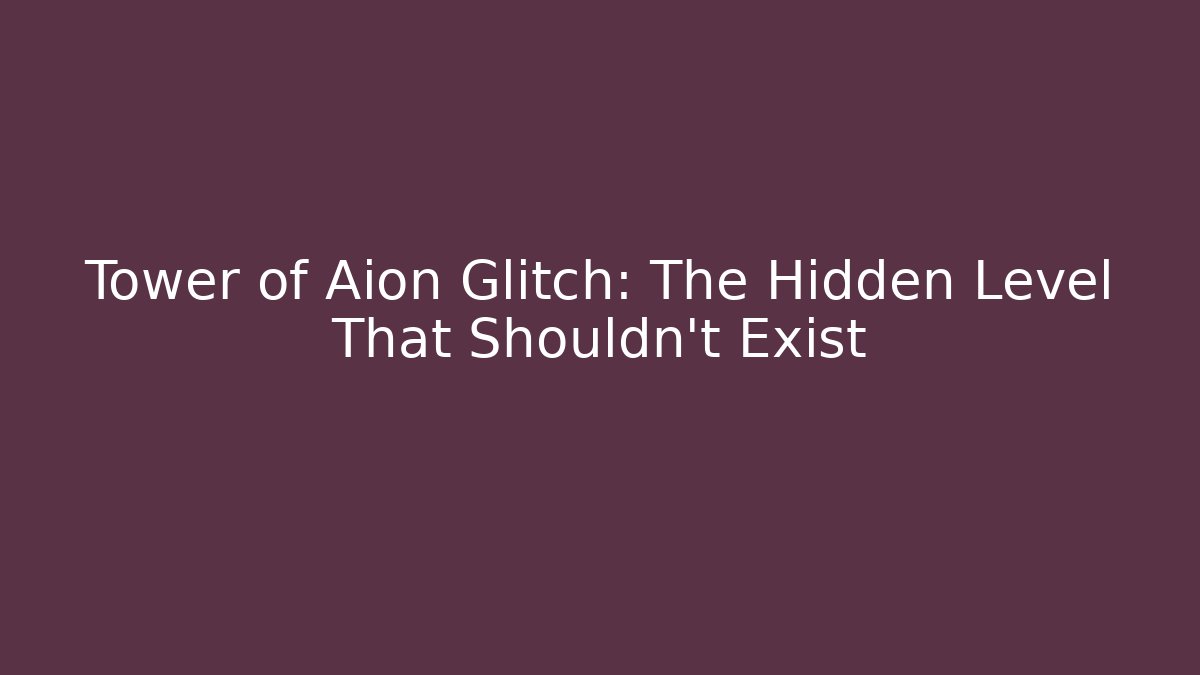 Tower of Aion Glitch: The Hidden Level That Shouldn't Exist