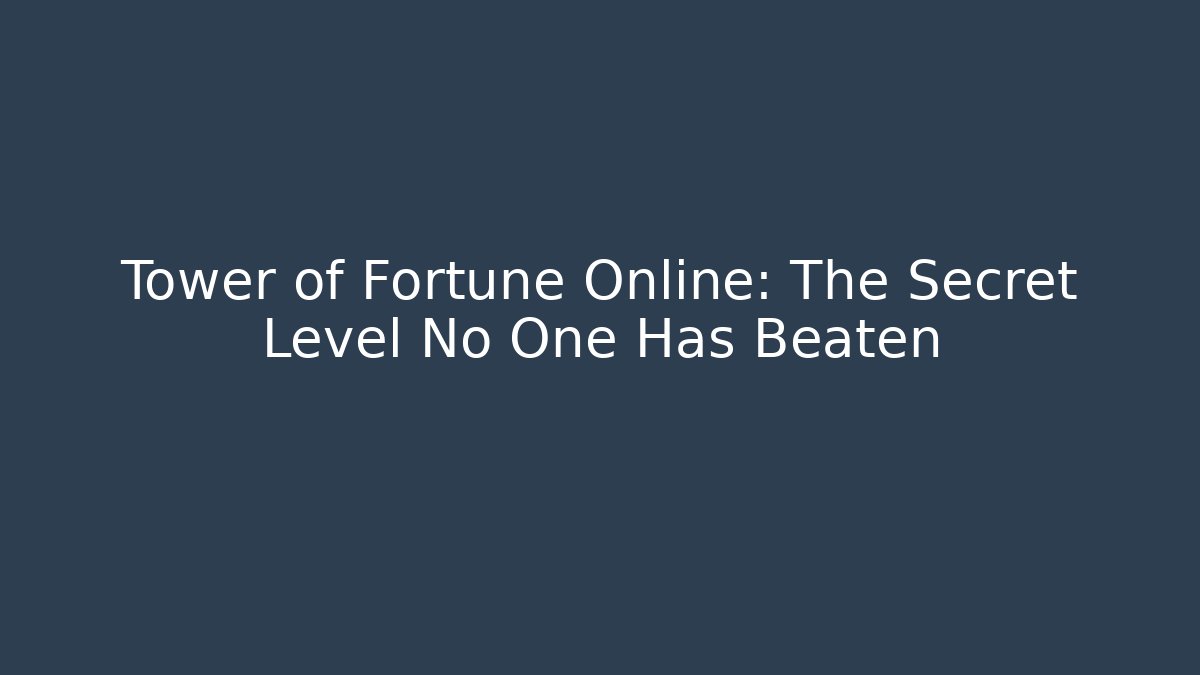 Tower of Fortune Online: The Secret Level No One Has Beaten