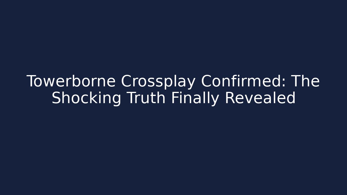 Towerborne Crossplay Confirmed: The Shocking Truth Finally Revealed