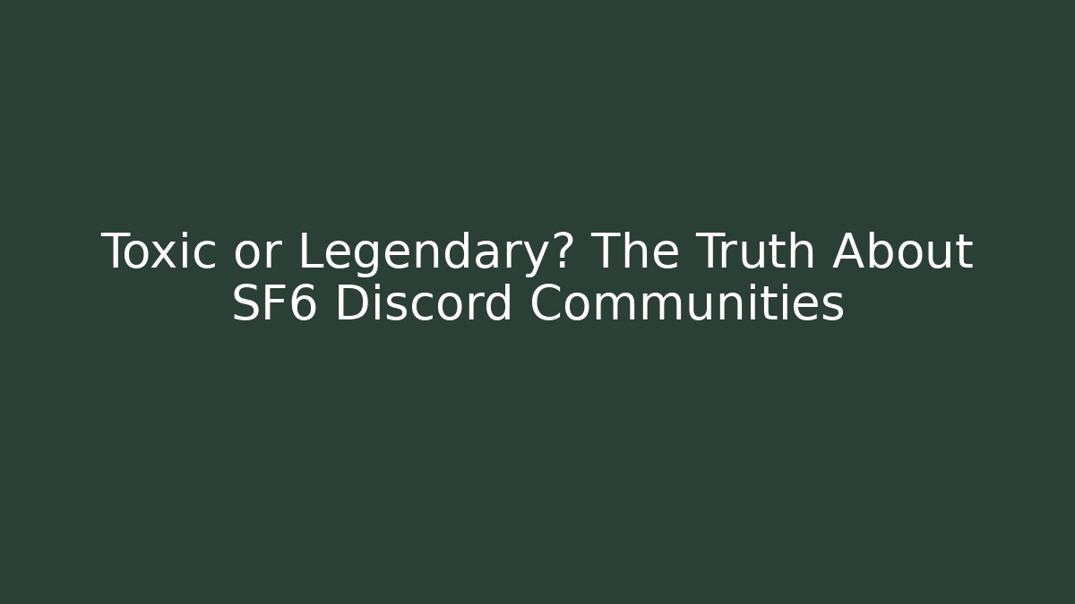Toxic or Legendary? The Truth About SF6 Discord Communities