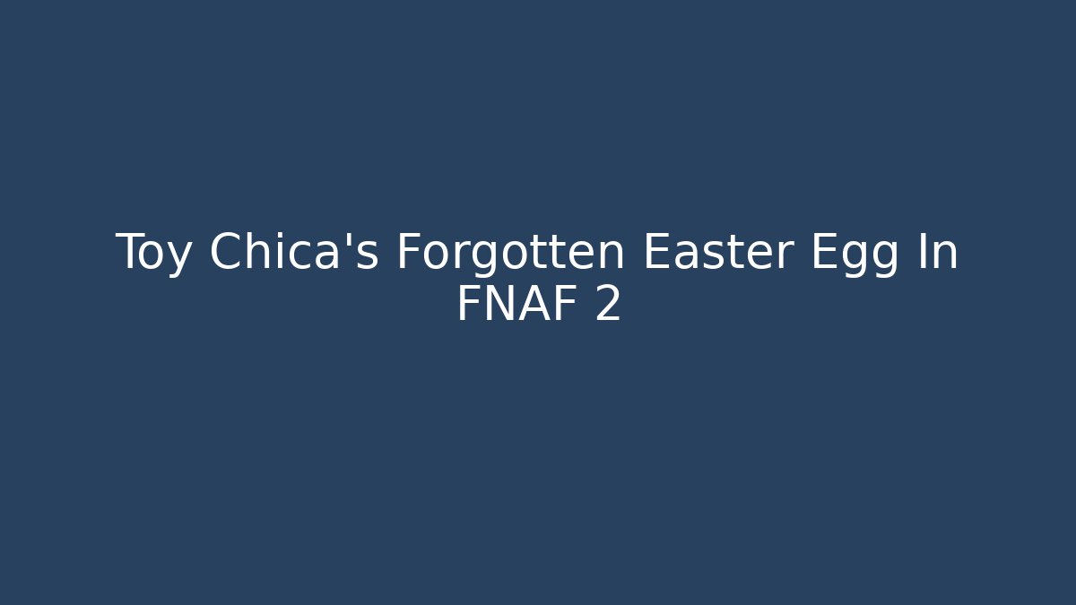 Toy Chica's Forgotten Easter Egg In FNAF 2