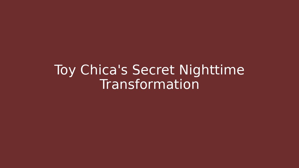 Toy Chica's Secret Nighttime Transformation