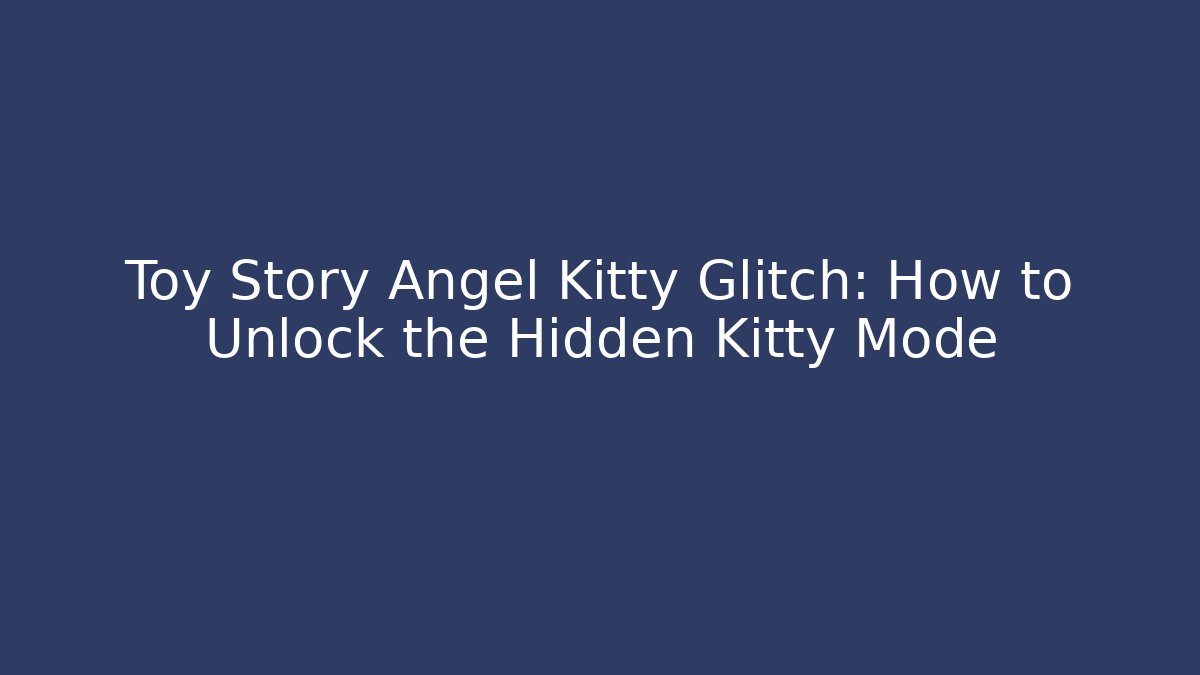 Toy Story Angel Kitty Glitch: How to Unlock the Hidden Kitty Mode