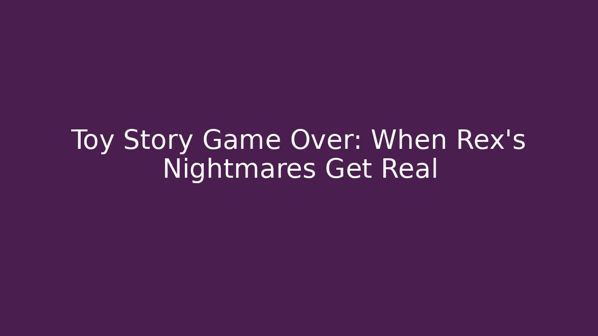 Toy Story Game Over: When Rex's Nightmares Get Real
